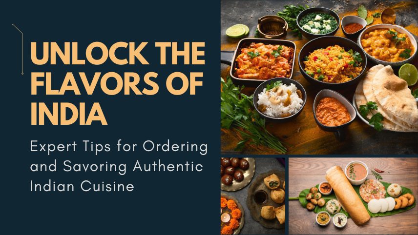 Unlocking the Flavors of India: Expert Tips for Ordering and Savoring Authentic Indian Cuisine